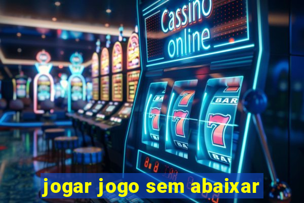 jogar jogo sem abaixar